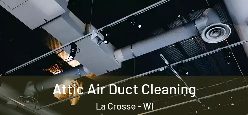 Attic Air Duct Cleaning La Crosse - WI
