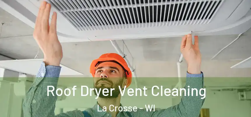 Roof Dryer Vent Cleaning La Crosse - WI