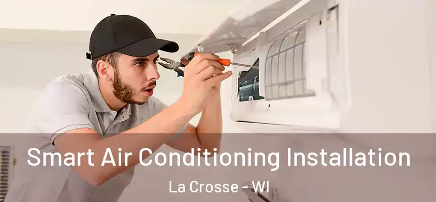 Smart Air Conditioning Installation La Crosse - WI